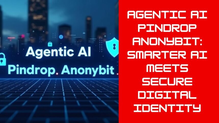 agentic ai pindrop anonybit